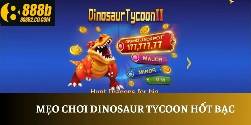 Mẹo chơi Dinosaur Tycoon hốt bạc