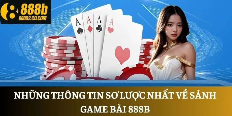 Những thông tin sơ lược nhất về sảnh game bài 888B